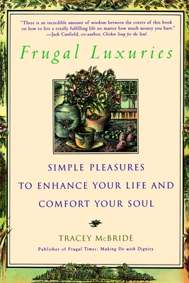 Frugal Luxuries: Simple Pleasures to Enhance Your Life and Comfort Your Soul - McBride, Tracey