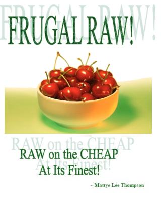 Frugal Raw!: Raw On The Cheap At Its Finest! - Thompson, Mattye Lee