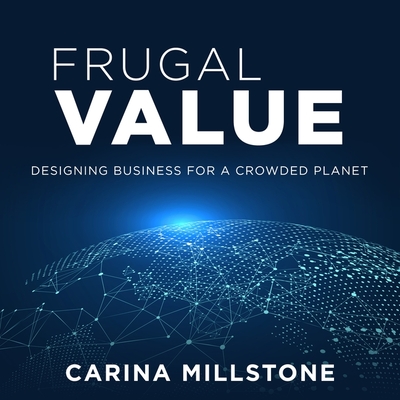 Frugal Value: Designing Business for a Crowded Planet - Meire, Henrietta (Read by), and Millstone, Carina