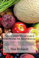 Fruit and Vegetable Growing in Australia: The Complete Guide to Growing a Huge Variety of Different Fruits and Vegetables under Australian Conditions