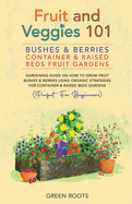 Fruit and Veggies 101: Bushes & Berries: Container & Raised Beds Fruit Gardens