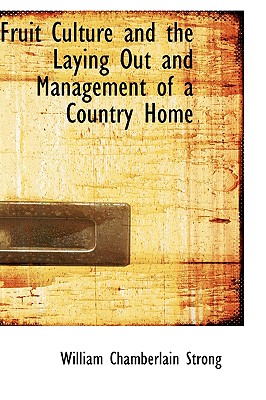 Fruit Culture and the Laying Out and Management of a Country Home - Strong, William Chamberlain