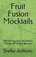 Fruit Fusion Mocktails: Refreshing Non-Alcoholic Drinks for Every Season