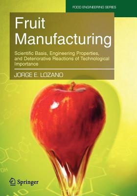 Fruit Manufacturing: Scientific Basis, Engineering Properties, and Deteriorative Reactions of Technological Importance - Lozano, Jorge E.