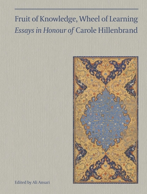Fruit of Knowledge, Wheel of Learning (Vol I): Essays in Honour of Professor Carole Hillenbrand Volume 1 - Ansari, Ali M (Editor)