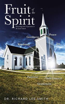 Fruit of the Spirit: Discerning God's Expectation in the Local Church - Smith, Richard Lee, Dr.