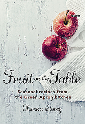 Fruit on the Table: Seasonal recipes from The Green Apron kitchen - Storey, Theresa, and O'Connor, Valerie (Photographer)