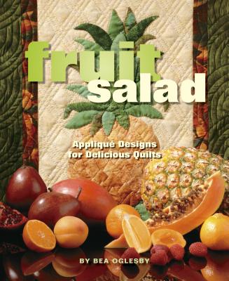 Fruit Salad: Applique Designs for Delicious Quilts - Oglesby, Bea