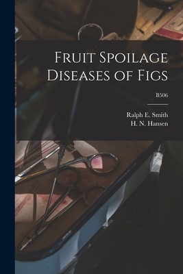 Fruit Spoilage Diseases of Figs; B506 - Smith, Ralph E (Ralph Eliot) 1874-1 (Creator), and Hansen, H N (Hans Nicholas) 1891-1 (Creator)