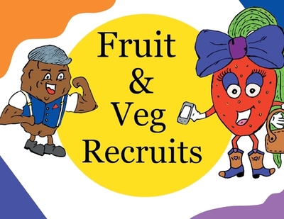 Fruit & Veg Recruits - Lewis, Michelle, and Dodd, Katie, and Lewis, Andrew (From an idea by)