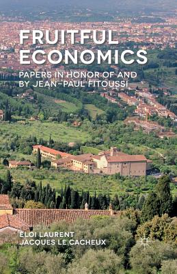 Fruitful Economics: Papers in Honor of and by Jean-Paul Fitoussi - Laurent, Eloi, and Cacheux, J Le (Editor), and Le Cacheux, Jacques