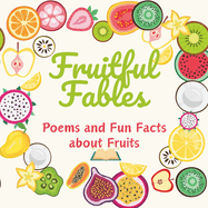 Fruitful Fables: Poems and Fun Facts about Fruits