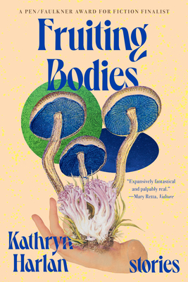 Fruiting Bodies: Stories - Harlan, Kathryn