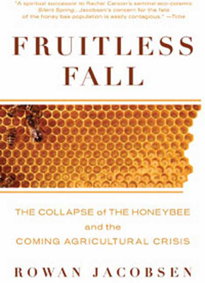 Fruitless Fall: The Collapse of the Honey Bee and the Coming Agricultural Crisis - Jacobsen, Rowan