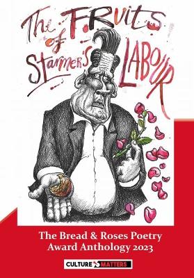 Fruits of Starmer's Labour, The - The Bread and Roses Poetry Award Anthology 2023: The Bread and Roses Poetry Award Anthology 2023 - Matters, Culture, and Quille, Mike (Editor)