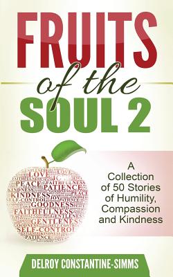 Fruits of the Soul 2: A Collection of 50 Stories of Humility, Compassion and Kindness - Delroy, Constantine-Simms (Editor)