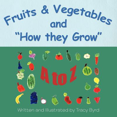Fruits & Vegetables and How they Grow: A to Z - Byrd, Tracy