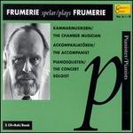 Frumerie plays Frumerie: The Chamber Musician, The Accompanist; The Concert Soloist