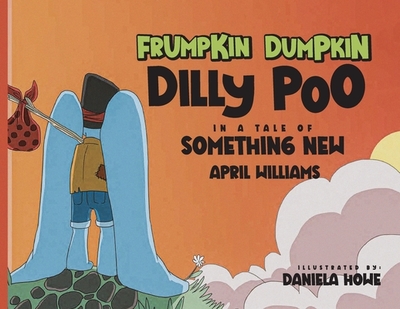 Frumpkin Dumpkin Dilly Poo in a Tale of Something New - Williams, April, and Howe, Daniela (Illustrator)