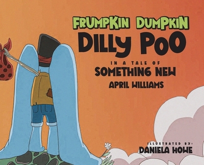 Frumpkin Dumpkin Dilly Poo in a Tale of Something New - Williams, April, and Howe, Daniela (Illustrator)