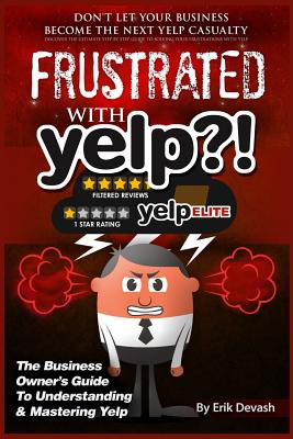 Frustrated with Yelp?!: The Business Owner's Guide To Understanding & Mastering Yelp - Devash, Erik L