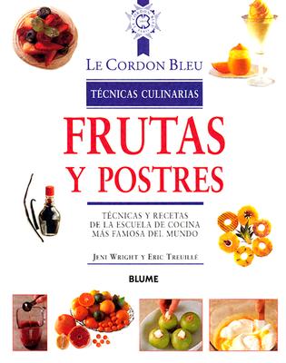 Frutas y Postres: Tecnicas y Recetas de La Escuela de Cocina Mas Famosa del Mundo - Wright, Jeni, and Treuille, Eric