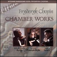 Fryderyk Chopin: Chamber Works - Agnieszka Przemyk-Bryla (piano); Konstanty Kulka (violin); Tomasz Strahl (cello)