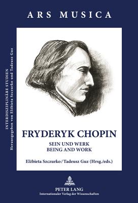 Fryderyk Chopin: Sein und Werk - Being and Work - Szczurko, Elzbieta (Editor), and Guz, Tadeusz (Editor)