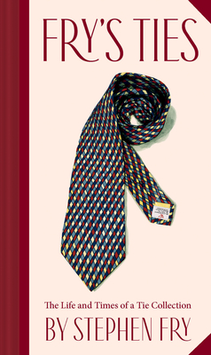 Fry's Ties: The Life and Times of a Tie Collection - Fry, Stephen