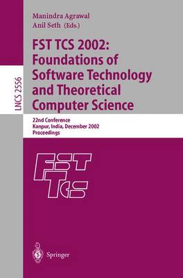 Fst Tcs 2002: Foundations of Software Technology and Theoretical Computer Science: 22nd Conference Kanpur, India, December 12-14, 2002, Proceedings - Agrawal, Manindra (Editor), and Seth, Anil (Editor)