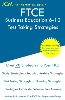 FTCE Business Education 6-12 - Test Taking Strategies: FTCE 051 Exam - Free Online Tutoring - New 2020 Edition - The latest strategies to pass your exam. - Test Preparation Group, Jcm-Ftce