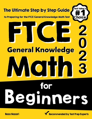 FTCE General Knowledge Math for Beginners: The Ultimate Step by Step Guide to Preparing for the FTCE Math Test - Nazari, Reza