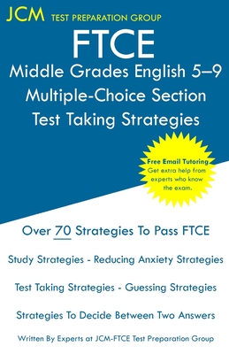 FTCE Middle Grades English 5-9 Multiple-Choice Section - Test Taking Strategies: FTCE 014 Exam - Free Online Tutoring - New 2020 Edition - The latest strategies to pass your exam. - Test Preparation Group, Jcm-Ftce