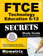 FTCE Technology Education 6-12 Secrets Study Guide: FTCE Test Review for the Florida Teacher Certification Examinations