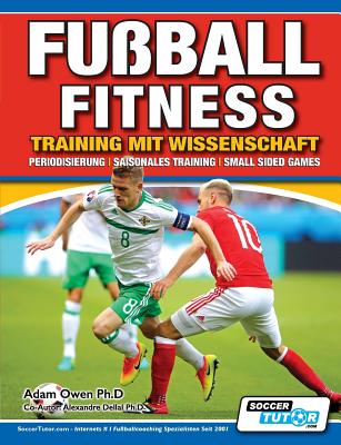 Fu?ball Fitness Training mit Wissenschaft - Periodisierung - Saisonales Training - Small Sided Games - Owen Ph D, Adam, and Dellal Ph D, Alexandre (Contributions by)