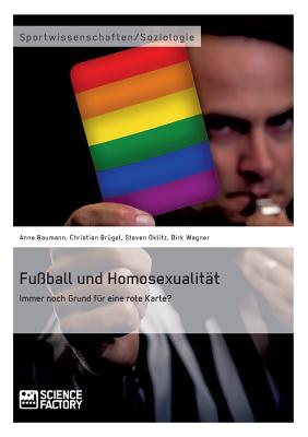 Fu?ball und Homosexualit?t. Immer noch Grund f?r eine rote Karte? - Oklitz, Steven, and Wagner, Dirk, and Baumann, Anne