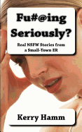 Fu#@ing Seriously?: Real Nsfw Stories from a Small-Town Er