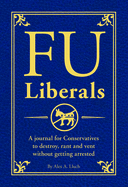 FU Liberals: A Journal for Conservatives to Destroy, Rant and Vent Without Getting Arrested