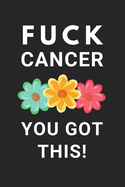 Fuck Cancer You Got This!: Blank Lined Diary: Funny Inspirational Cancer Gift for men or women diagnosed with Cancer because Cancer Sucks and so does radiation treatment and chemotherapy