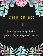 Fuck Em Off and Love yourself like your life depend on it: Guided Self Love Journals for women healing from divorce or relationship break up - Change their life improve self confidence and self esteem - Floral Black Background