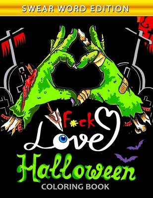 Fuck Love Halloween Coloring Book: An Swear Word Adults Coloring Book Featuring Fun and Stress Relief New Edition - Nox Smith