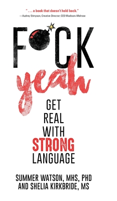 Fuck Yeah: Get Real With Strong Language - Watson Mhs, Summer, PhD, and Kirkbride, Shelia, Ms.