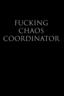 Fucking Chaos Coordinator: Blank Lined Journal Notebook, 120 Pages, 6 x 9 inches - Funny, Offensive, Sarcastic, Office Coworker, BFF Gift, HR, Cuss Words, Swear, BS v5