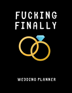 Fucking Finally - Wedding Planner: Detailed Wedding Planner and Organizer, Engagement Gift for Bride and Groom