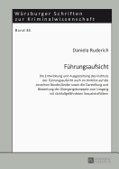 Fuehrungsaufsicht: Die Entwicklung und Ausgestaltung des Instituts der Fuehrungsaufsicht auch im Hinblick auf die einzelnen Bundeslaender sowie die Darstellung und Bewertung der Uebergangskonzepte zum Umgang mit rueckfallgefaehrdeten Sexualstraftaetern