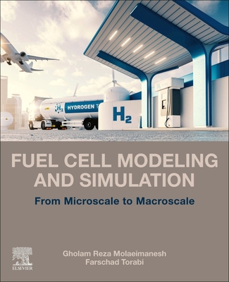 Fuel Cell Modeling and Simulation: From Microscale to Macroscale - Molaeimanesh, Gholam Reza, and Torabi, Farschad