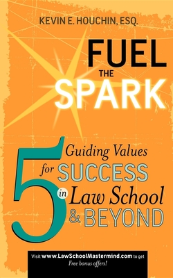 Fuel the Spark: 5 Guiding Values for Success in Law School & Beyond - Houchin, Kevin E