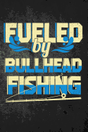 Fueled by Bullhead Fishing: Funny Fish Journal for Men: Blank Lined Notebook for Fisherman to Write Notes & Writing