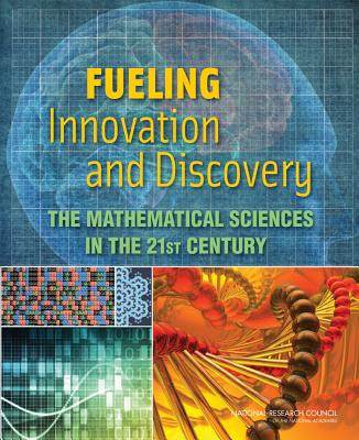 Fueling Innovation and Discovery: The Mathematical Sciences in the 21st Century - National Research Council, and Division on Engineering and Physical Sciences, and Board on Mathematical Sciences and Their...