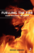 Fuelling the Fire: Fresh Thinking on Prayer